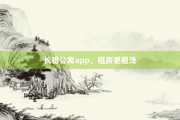 长租公寓app,租房更粗浅
